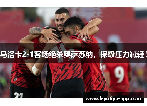 马洛卡2-1客场绝杀奥萨苏纳，保级压力减轻！