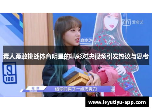 素人勇敢挑战体育明星的精彩对决视频引发热议与思考