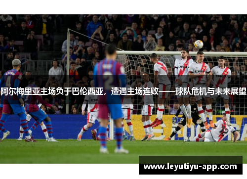 阿尔梅里亚主场负于巴伦西亚，遭遇主场连败——球队危机与未来展望
